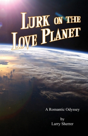 Könyv Lurk on the Love Planet: A Romantic Odyssey 