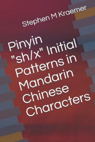 Livre Pinyin "sh/x" Initial Patterns in Mandarin Chinese Characters Stephen M Kraemer