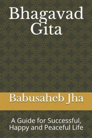 Livre Bhagavad Gita: A Guide for Successful, Happy and Peaceful Life Babusaheb Jha