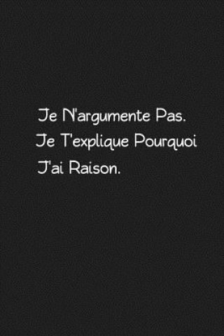 Book Je N'argumente Pas. Je T'explique Pourquoi J'ai Raison: Carnet De Notes Coccinelle Publication