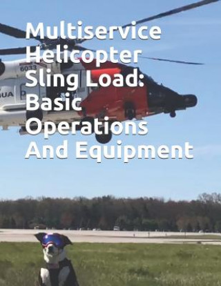 Knjiga Multiservice Helicopter Sling Load: Basic Operations And Equipment: COMDTINST M13482.2B Coast Guard