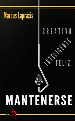 Könyv Mantenerse Creativo, Inteligente Y Feliz Marcus Lapraxis
