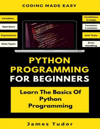Knjiga Python Programming For Beginners: Learn The Basics Of Python Programming (Python Crash Course, Programming for Dummies) James Tudor