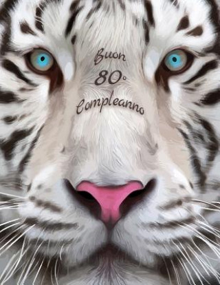 Carte Buon 80o Compleanno: Libro di compleanno a tema tigre bianca che pu? essere usato come diario o quaderno. Meglio di una compleanno carta! Level Up Designs