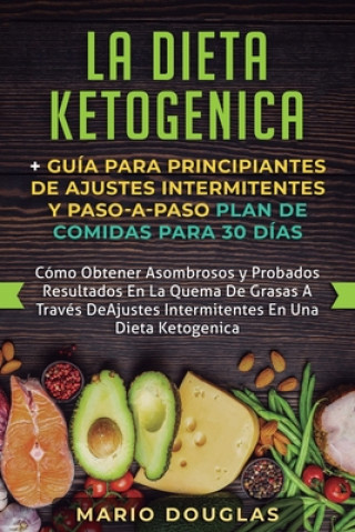 Книга dieta Ketogenica + Guia Para Principiantes de Ajustes intermitentes y Paso-a-Paso Plan de Comidas Para 30 Dias 