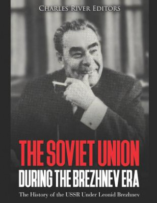 Könyv The Soviet Union during the Brezhnev Era: The History of the USSR Under Leonid Brezhnev Charles River Editors