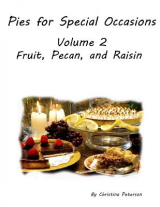 Книга Pies for Special Occasions Volume 2 Fruit, Pecan and Raisin Pies: 61 Assorted Delicious Pies, Every title has space for notes, Perfect dessert for any Christina Peterson