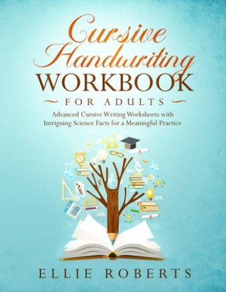 Kniha Cursive Handwriting Workbook for Adults: Advanced Cursive Writing Worksheets with Intriguing Science Facts for a Meaningful Practice Ellie Roberts