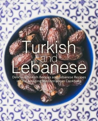 Kniha Turkish and Lebanese: Delicious Turkish Recipes and Lebanese Recipes in One Amazing Mediterranean Cookbook Booksumo Press