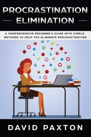 Könyv Procrastination Elimination: A Comprehensive Beginner's Guide with Simple Methods to Help You Eliminate Procrastination David Paxton