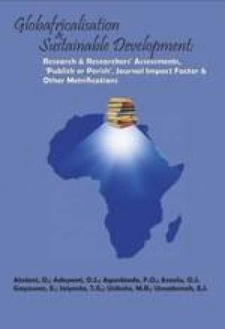 Kniha Globafricalisation and Sustainable Development: Research and Researchers? Assessments, ?Publish or Perish?, Journal Impact Factor and Other Metrificat F. O. Agunbiade