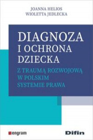 Kniha Diagnoza i ochrona dziecka z traumą rozwojową w polskim systemie prawa Helios Joanna