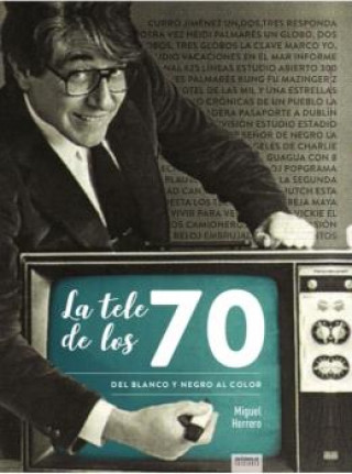 Kniha LA TELE DE LOS 70 DEL BLANCO Y NEGRO AL COLOR MIGUEL HERRERO