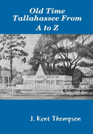 Kniha Old Time Tallahassee From A to Z J. Kent Thompson