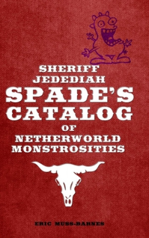 Kniha Sheriff Jedediah Spade's Catalog of Netherworld Monstrosities Eric Muss-Barnes