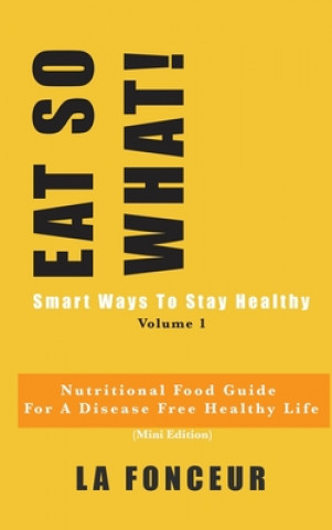 Könyv EAT SO WHAT! Smart Ways To Stay Healthy Volume 1 LA FONCEUR