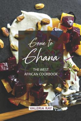 Knjiga Gone to Ghana: The West African Cookbook Valeria Ray