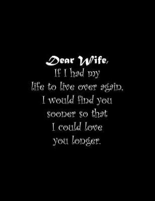 Livre Dear Wife, If I had my life to live over again, I would find you sooner so that I could love you longer: Line Notebook Handwriting Practice Paper Work Tome Ryder