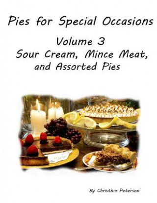 Carte PIES FOR SPECIAL OCCASIONS Volume 3 SOUR CREAM, Mince Meat & ASSORTED Pies: 22 Delicious pies, Every title has space for recipes. Christina Peterson
