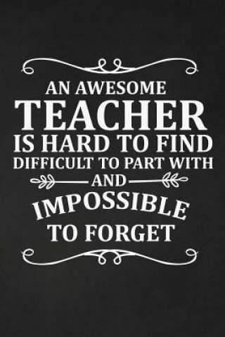 Knjiga An Awesome Teacher Is Hard to find Difficult To Part With and Impossible to Forget: Notebook Rainbowpen Publishing