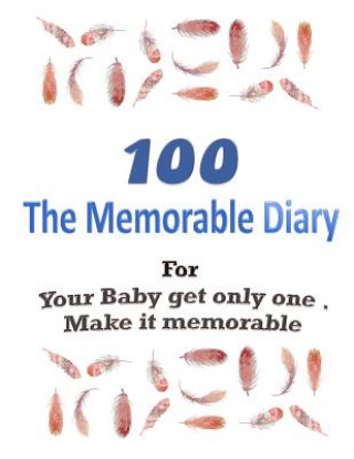 Kniha 100 The Memorable Diary: Your Baby get only one .Make it memorable. Jamie Jackson