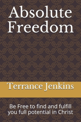 Carte Absolute Freedom: Be Free to find and fulfill you full potential in Christ Jenkins