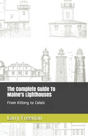 Könyv The Complete Guide To Maine's Lighthouses: From Kittery to Calais Larry Freeman