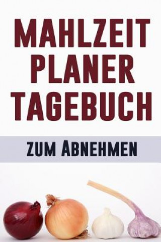 Knjiga Mahlzeit Tagebuch zum Abnehmen: Ändere, wie du isst, ändere dein Leben - Mahlzeitplaner zum Abnehmen und tägliche Ernährung - 12-wöchiger Mahlzeitplan Pimpom Notizbucher