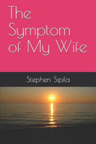 Kniha The Symptom of My Wife Stephen Richard Sipila
