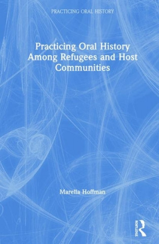 Kniha Practicing Oral History Among Refugees and Host Communities Marella Hoffman