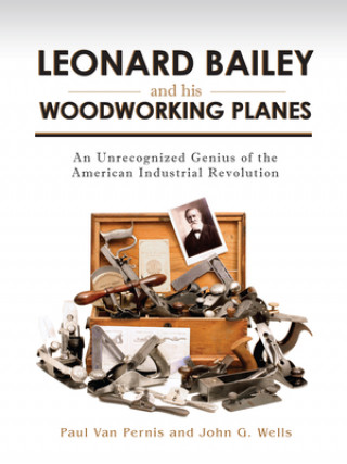 Книга Leonard Bailey and his Woodworking Planes John G. Wells