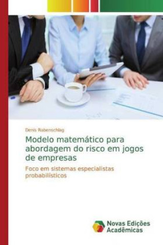 Knjiga Modelo matemático para abordagem do risco em jogos de empresas Denis Rabenschlag