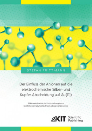 Kniha Der Einfluss der Anionen auf die elektrochemische Silber- und Kupfer-Abscheidung auf Au(111) : Mikrokalorimetrische Untersuchungen zur Identifikation Stefan Frittmann