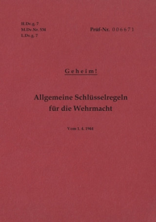 Kniha H.Dv.g. 7, M.Dv.Nr. 534, L.Dv.g. 7 Allgemeine Schlusselregeln fur die Wehrmacht - Geheim - Vom 1.4.1944 Thomas Heise