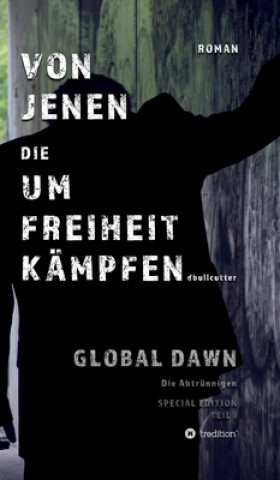 Kniha VON JENEN DIE UM FREIHEIT KÄMPFEN - GLOBAL DAWN Die Abtrünnigen (SPECIAL EDITION) D. Bullcutter