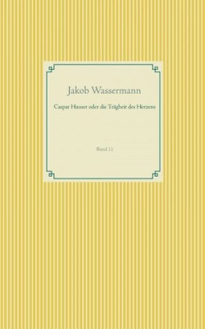 Carte Caspar Hauser oder die Tragheit des Herzens Jakob Wassermann