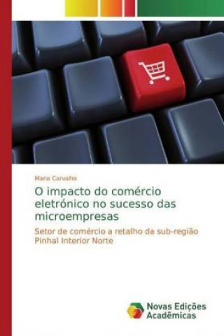 Könyv O impacto do comércio eletrónico no sucesso das microempresas Maria Carvalho