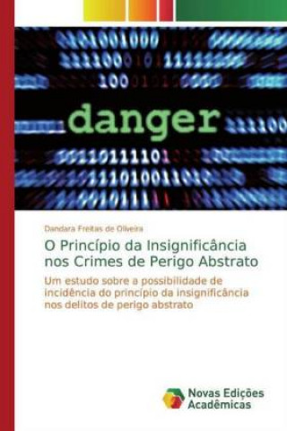 Βιβλίο O Princípio da Insignificância nos Crimes de Perigo Abstrato Dandara Freitas de Oliveira