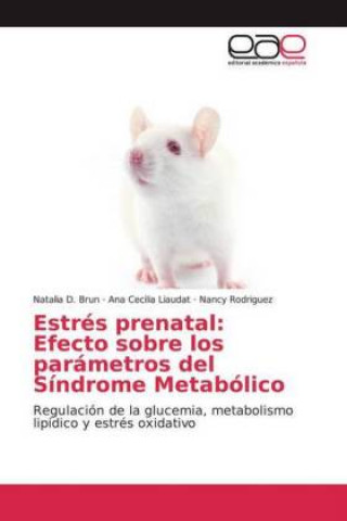 Книга Estrés prenatal: Efecto sobre los parámetros del Síndrome Metabólico Ana Cecilia Liaudat