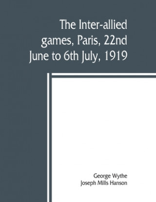 Книга inter-allied games, Paris, 22nd June to 6th July, 1919 Joseph Mills Hanson