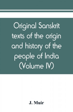 Książka Original sanskrit texts of the origin and history of the people of India, their religion and institutions (Volume IV) 