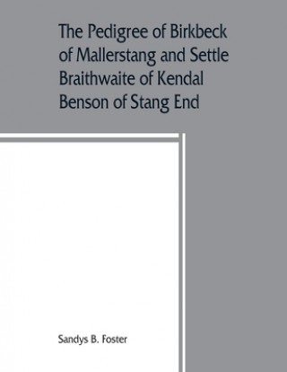 Book pedigree of Birkbeck of Mallerstang and Settle, Braithwaite of Kendal, Benson of Stang End 