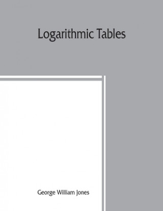 Книга Logarithmic tables George William Jones