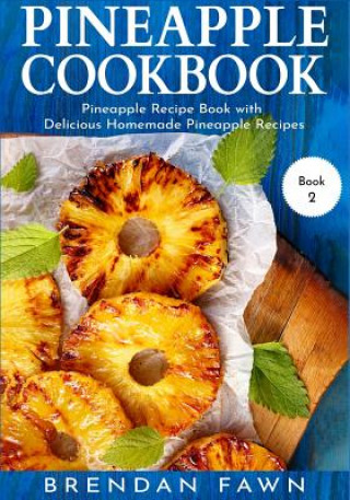 Carte Pineapple Cookbook: Pineapple Recipe Book with Delicious Homemade Pineapple Recipes Brendan Fawn