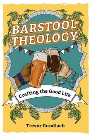 Knjiga Barstool Theology: Crafting the Good Life 