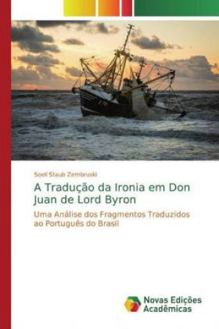 Kniha A Traduç?o da Ironia em Don Juan de Lord Byron Soeli Staub Zembruski