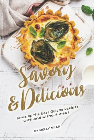 Knjiga Savory and Delicious: Some of The Best Quiche Recipes With and Without Meat Molly Mills