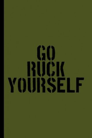 Kniha Go Ruck Yourself: A Log Book for Rucking, Hiking, and Combat Fitness Training Infantry Humor