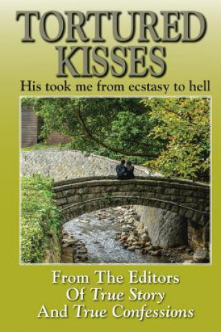 Kniha Tortured Kisses: His took me from ecstasy to hell Editors of True Story and True Confessio