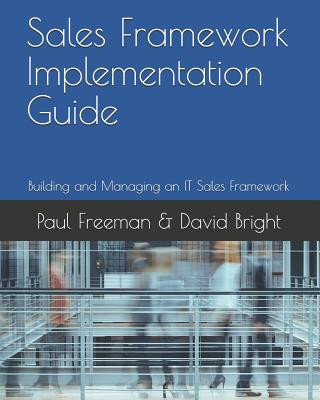 Libro Sales Framework Implementation Guide: Building and Managing an IT Sales Framework David Bright